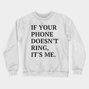 If your phone doesn't ring, it's me Crewneck Sweatshirt